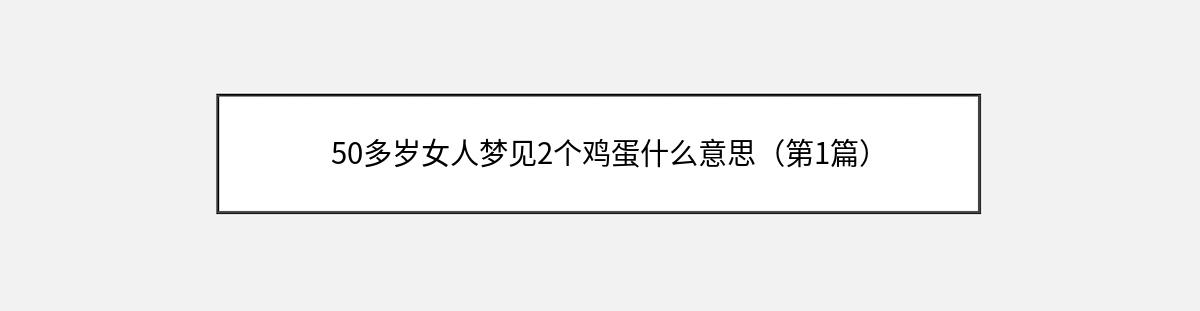 50多岁女人梦见2个鸡蛋什么意思（第1篇）