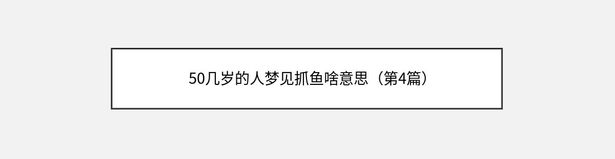 50几岁的人梦见抓鱼啥意思（第4篇）