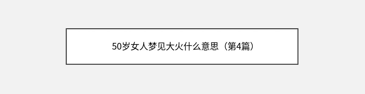 50岁女人梦见大火什么意思（第4篇）
