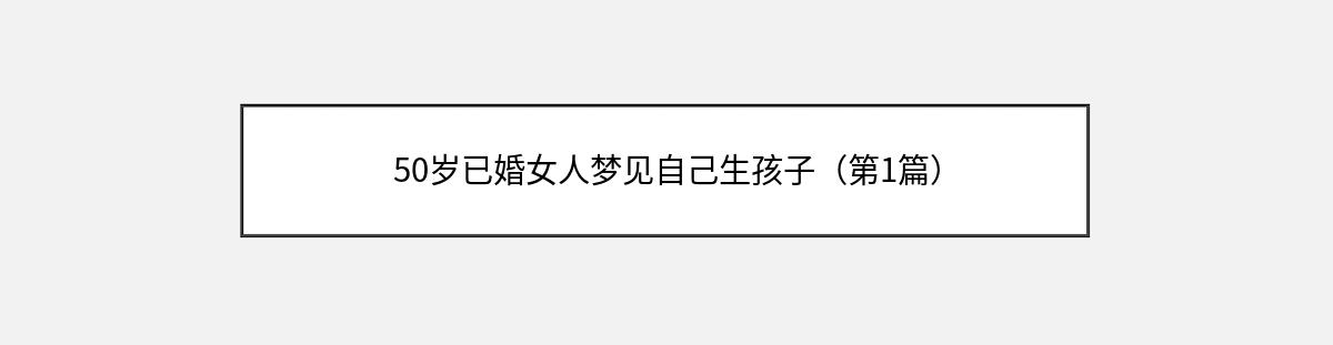 50岁已婚女人梦见自己生孩子（第1篇）