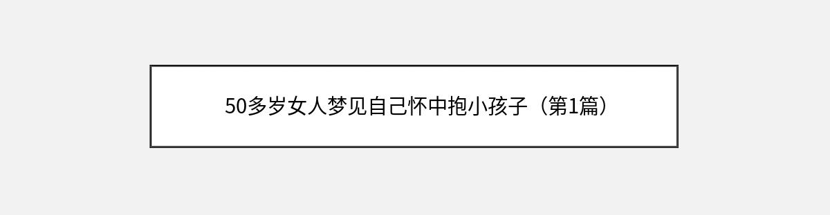 50多岁女人梦见自己怀中抱小孩子（第1篇）