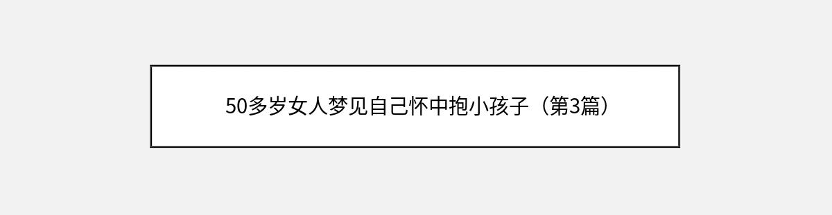 50多岁女人梦见自己怀中抱小孩子（第3篇）