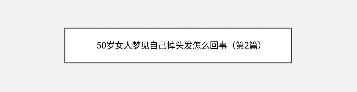 50岁女人梦见自己掉头发怎么回事（第2篇）