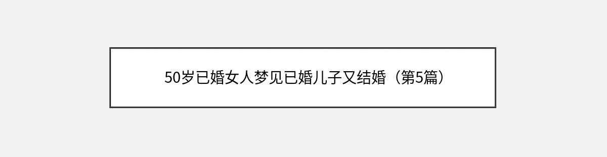 50岁已婚女人梦见已婚儿子又结婚（第5篇）