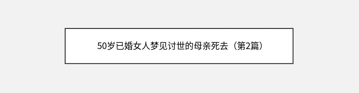 50岁已婚女人梦见讨世的母亲死去（第2篇）