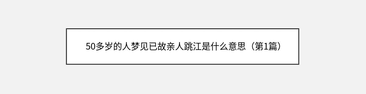 50多岁的人梦见已故亲人跳江是什么意思（第1篇）