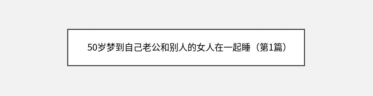 50岁梦到自己老公和别人的女人在一起睡（第1篇）