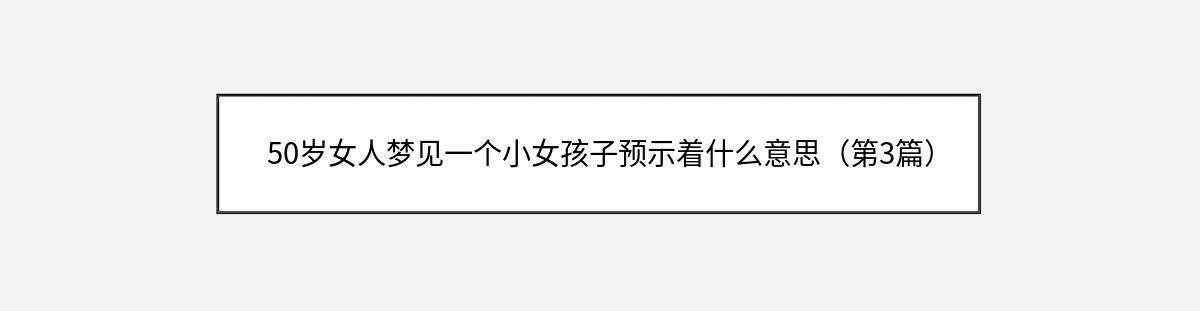 50岁女人梦见一个小女孩子预示着什么意思（第3篇）