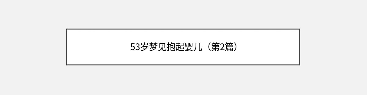 53岁梦见抱起婴儿（第2篇）