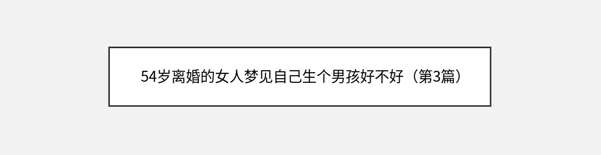 54岁离婚的女人梦见自己生个男孩好不好（第3篇）