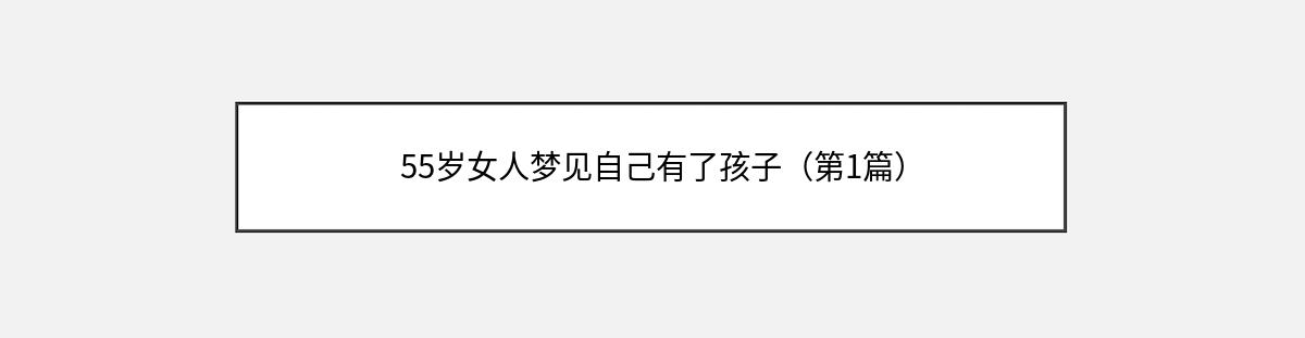 55岁女人梦见自己有了孩子（第1篇）