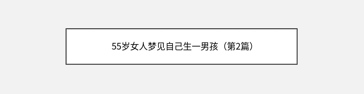 55岁女人梦见自己生一男孩（第2篇）