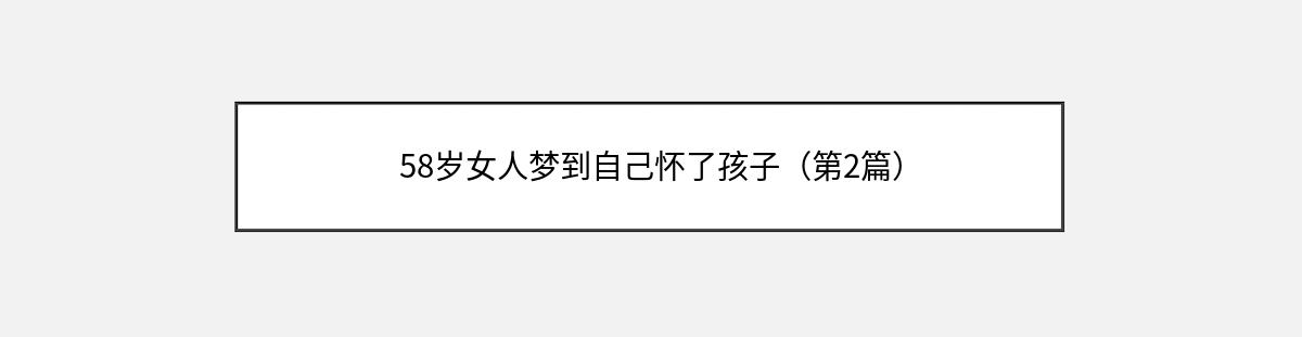 58岁女人梦到自己怀了孩子（第2篇）