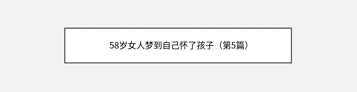 58岁女人梦到自己怀了孩子（第5篇）