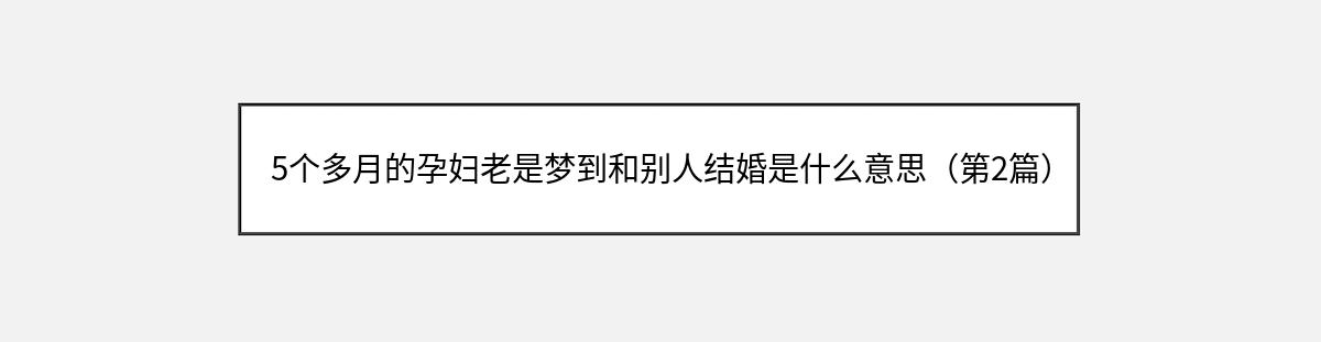 5个多月的孕妇老是梦到和别人结婚是什么意思（第2篇）