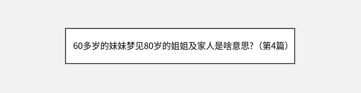 60多岁的妹妹梦见80岁的姐姐及家人是啥意思?（第4篇）