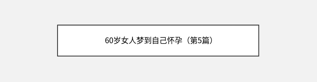 60岁女人梦到自己怀孕（第5篇）