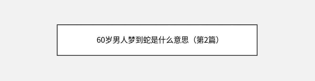 60岁男人梦到蛇是什么意思（第2篇）