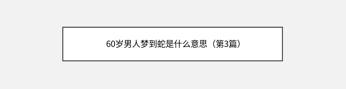 60岁男人梦到蛇是什么意思（第3篇）