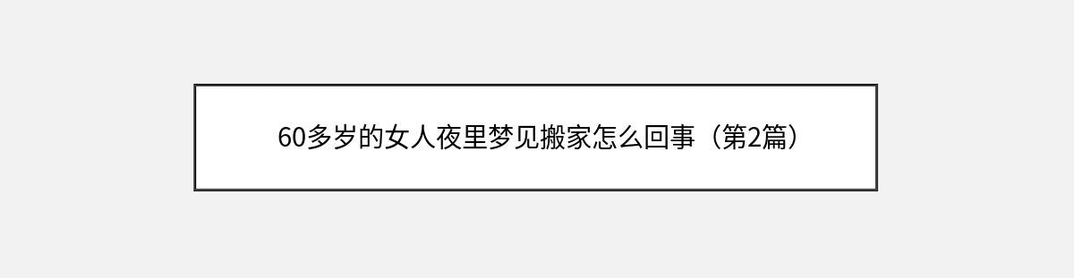 60多岁的女人夜里梦见搬家怎么回事（第2篇）