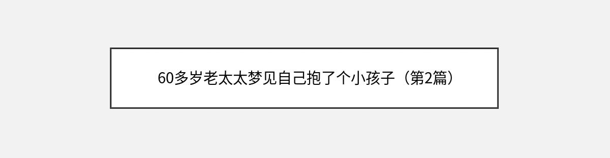 60多岁老太太梦见自己抱了个小孩子（第2篇）