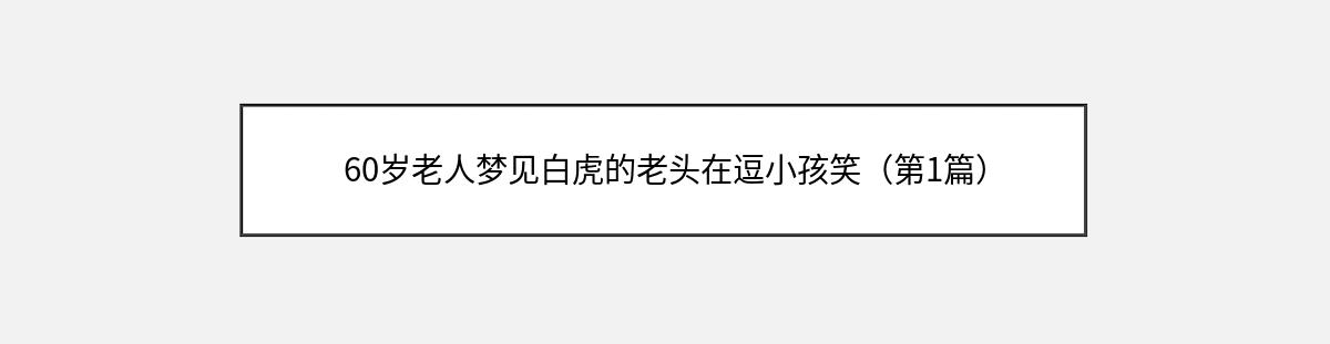 60岁老人梦见白虎的老头在逗小孩笑（第1篇）