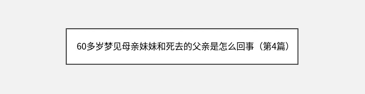 60多岁梦见母亲妹妹和死去的父亲是怎么回事（第4篇）