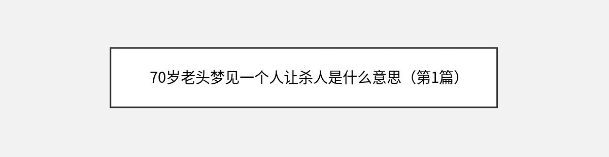 70岁老头梦见一个人让杀人是什么意思（第1篇）