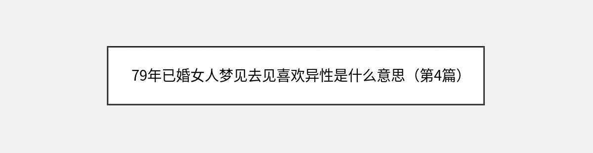 79年已婚女人梦见去见喜欢异性是什么意思（第4篇）