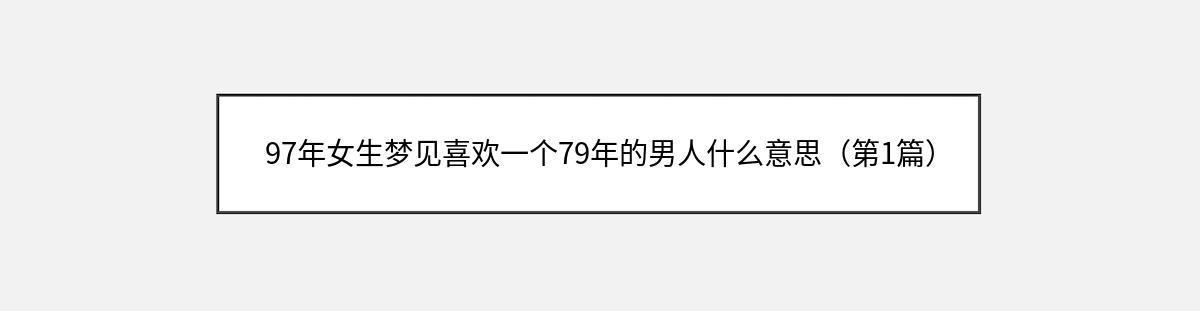 97年女生梦见喜欢一个79年的男人什么意思（第1篇）