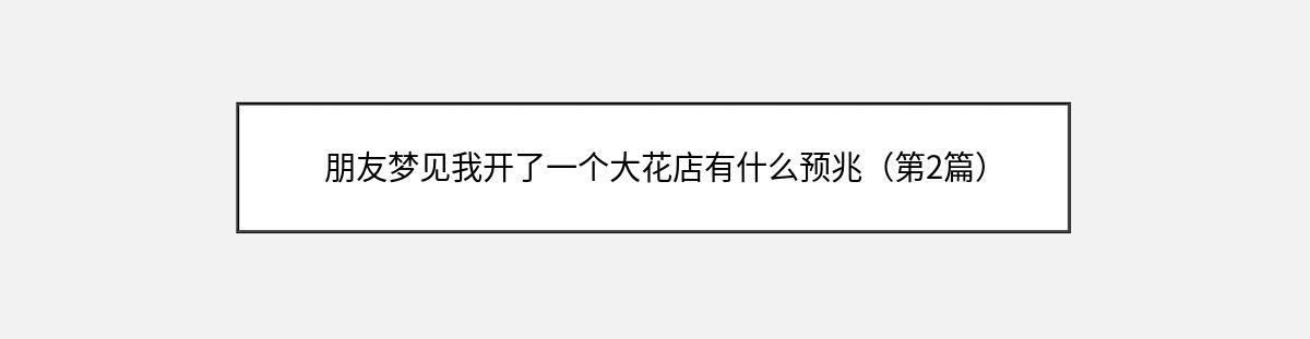 朋友梦见我开了一个大花店有什么预兆（第2篇）