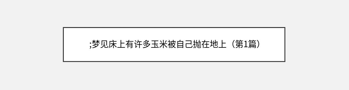 ;梦见床上有许多玉米被自己抛在地上（第1篇）