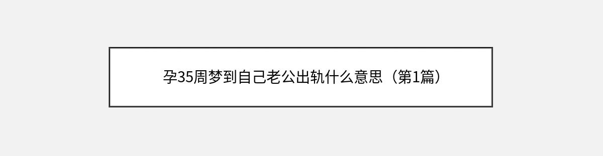 孕35周梦到自己老公出轨什么意思（第1篇）