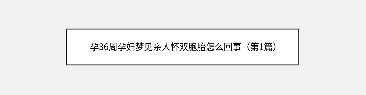 孕36周孕妇梦见亲人怀双胞胎怎么回事（第1篇）