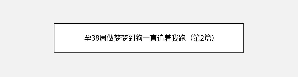 孕38周做梦梦到狗一直追着我跑（第2篇）