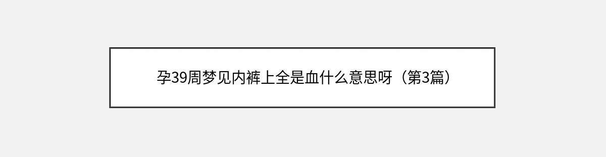 孕39周梦见内裤上全是血什么意思呀（第3篇）