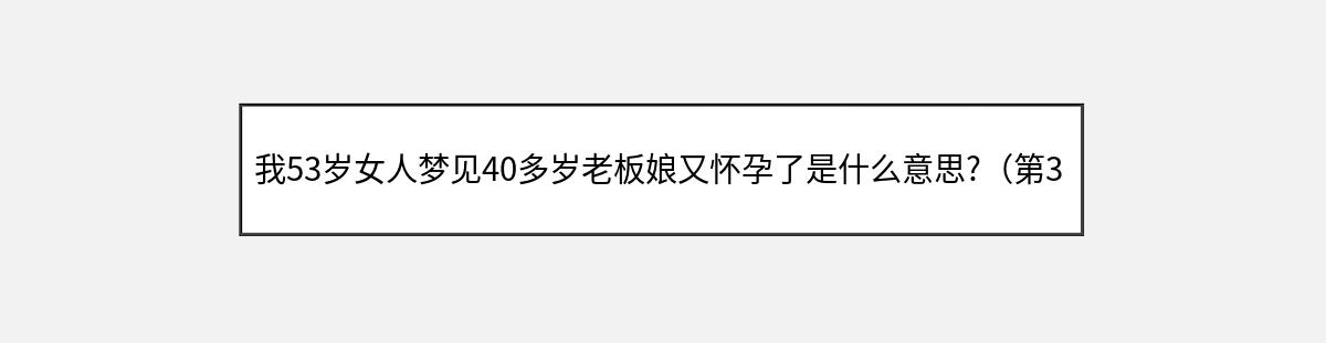 我53岁女人梦见40多岁老板娘又怀孕了是什么意思?（第3篇）