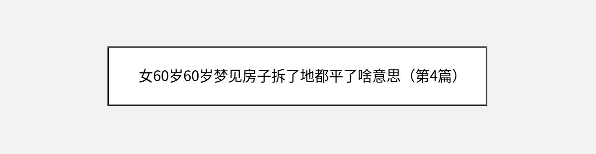 女60岁60岁梦见房子拆了地都平了啥意思（第4篇）