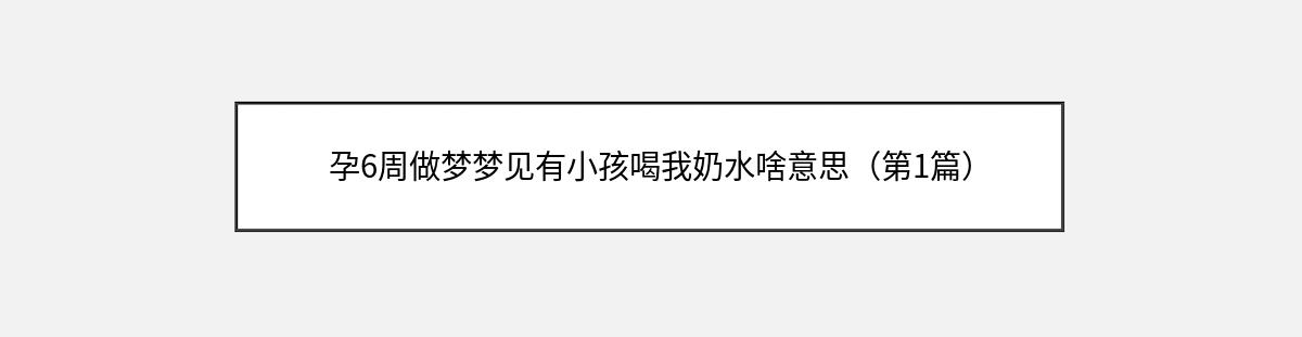 孕6周做梦梦见有小孩喝我奶水啥意思（第1篇）