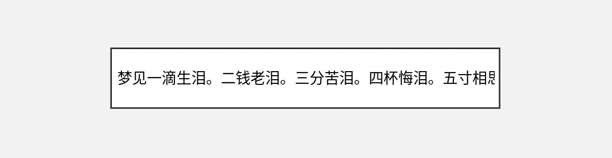 梦见一滴生泪。二钱老泪。三分苦泪。四杯悔泪。五寸相思泪。六盅病中泪。（第1篇）