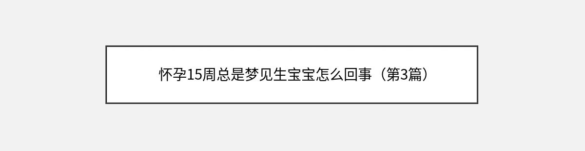 怀孕15周总是梦见生宝宝怎么回事（第3篇）