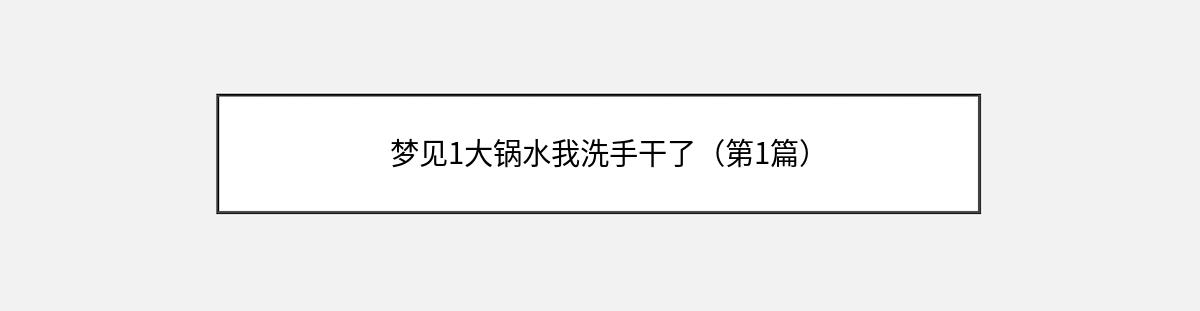 梦见1大锅水我洗手干了（第1篇）