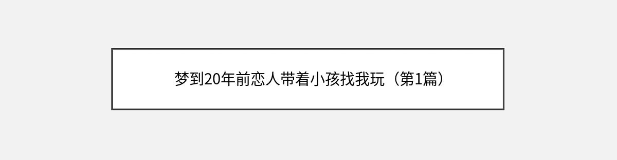 梦到20年前恋人带着小孩找我玩（第1篇）