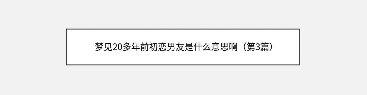 梦见20多年前初恋男友是什么意思啊（第3篇）