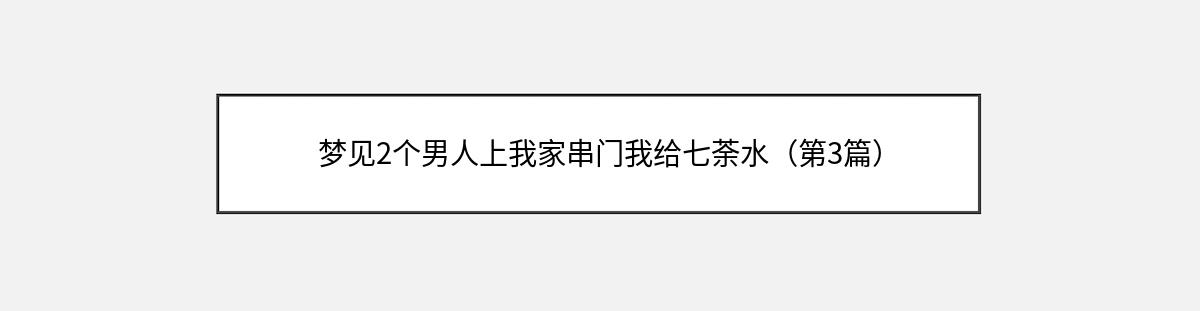 梦见2个男人上我家串门我给七荼水（第3篇）