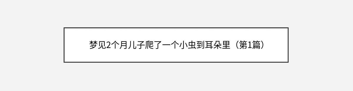 梦见2个月儿子爬了一个小虫到耳朵里（第1篇）