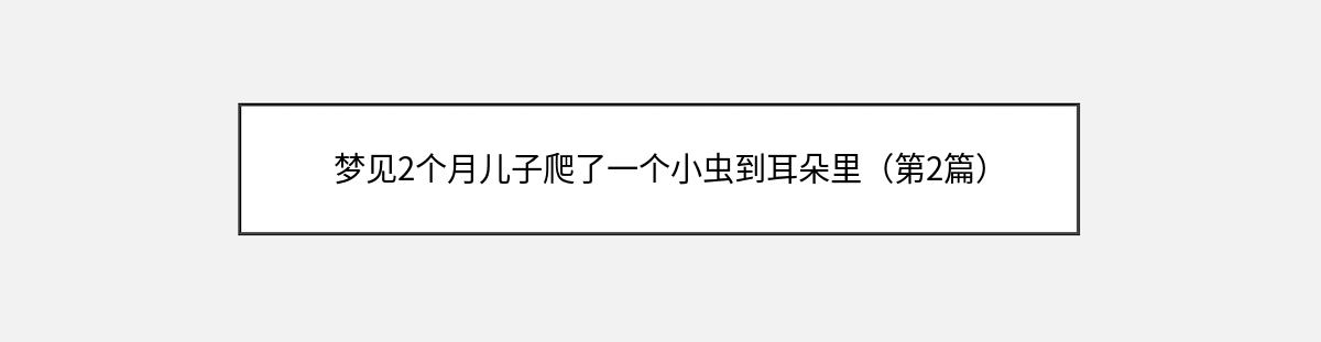 梦见2个月儿子爬了一个小虫到耳朵里（第2篇）