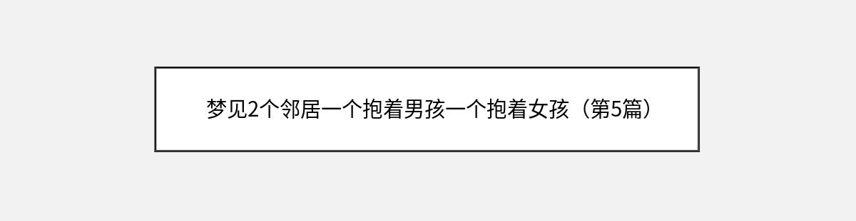 梦见2个邻居一个抱着男孩一个抱着女孩（第5篇）