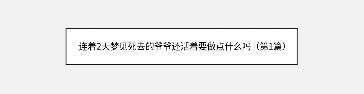 连着2天梦见死去的爷爷还活着要做点什么吗（第1篇）