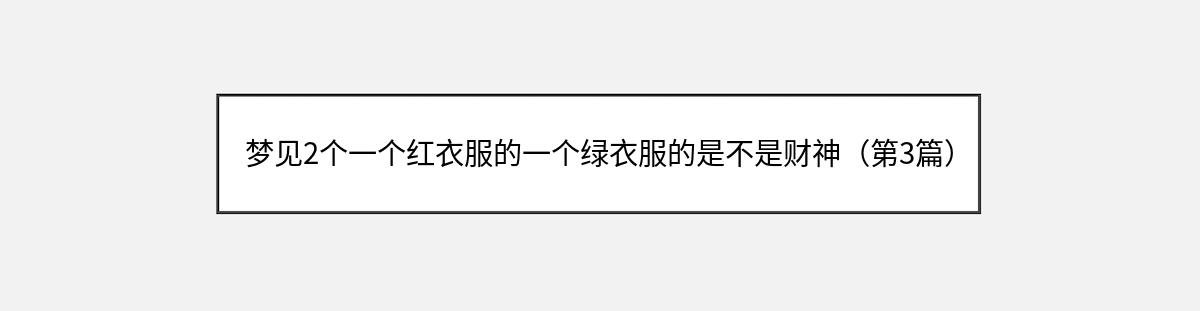 梦见2个一个红衣服的一个绿衣服的是不是财神（第3篇）